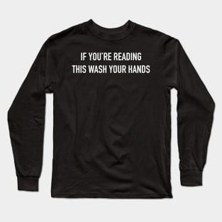 If You're Reading This Wash Your Hands Long Sleeve T-Shirt